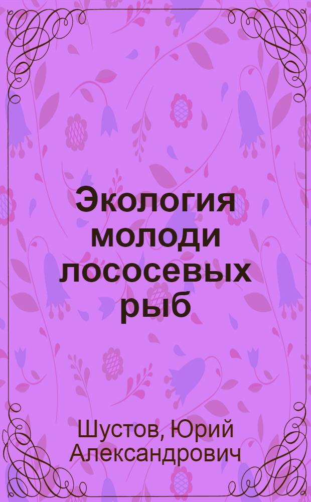 Экология молоди лососевых рыб : учебно-методическое пособие
