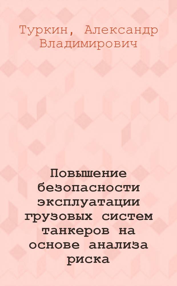 Повышение безопасности эксплуатации грузовых систем танкеров на основе анализа риска : автореф. дис. на соиск. учен. степ. к. т. н. : специальность 05.08.05 <Судовые энергетические установки и их элементы главные и вспомогательные>