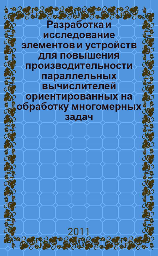 Разработка и исследование элементов и устройств для повышения производительности параллельных вычислителей ориентированных на обработку многомерных задач : автореф. дис. на соиск. учен. степ. к. т. н. : специальность 05.13.05 <Элементы и устройства вычислительной техники и систем управления> ; специальность 05.13.17 <Теоретические основы информатики>