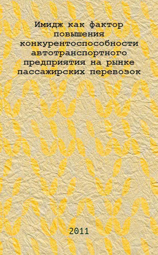 Имидж как фактор повышения конкурентоспособности автотранспортного предприятия на рынке пассажирских перевозок : автореф. дис. на соиск. учен. степ. к. э. н. : специальность 08.00.05 <Экономика и управление народным хозяйством по отраслям и сферам деятельности>