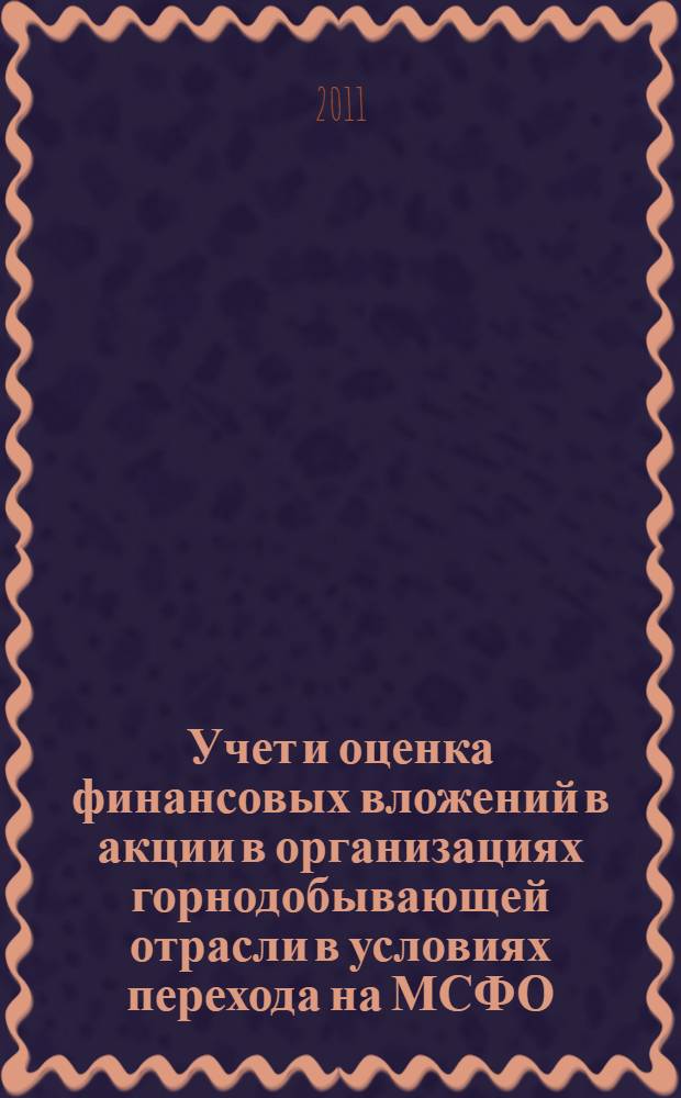 Учет и оценка финансовых вложений в акции в организациях горнодобывающей отрасли в условиях перехода на МСФО : автореф. дис. на соиск. учен. степ. к. э. н. : специальность 08.00.12 <Бухгалтерский учет, статистика>