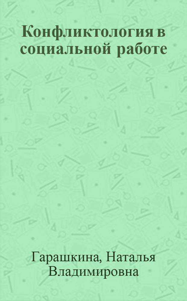 Конфликтология в социальной работе : учебно-методическое пособие для студентов, обучающихся по специальности 040101.65 и направлению подготовки 040101 - Социальная работа