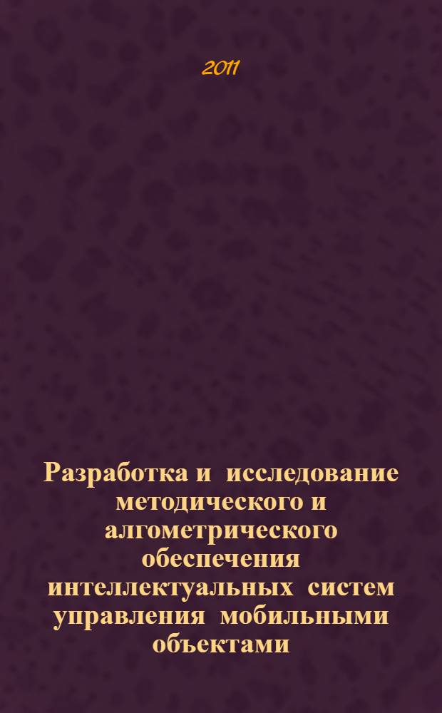 Разработка и исследование методического и алгометрического обеспечения интеллектуальных систем управления мобильными объектами : автореф. дис. на соиск. учен. степ. к. т. н. : специальность 05.13.06 <Автоматизация и управление технологическими процессами и производствами по отраслям>