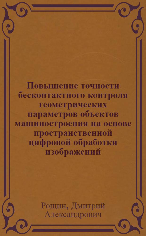 Повышение точности бесконтактного контроля геометрических параметров объектов машиностроения на основе пространственной цифровой обработки изображений : автореф. дис. на соиск. учен. степ. к. т. н. : специальность 05.11.16 <Информационно-измерительные и управляющие системы по отраслям>