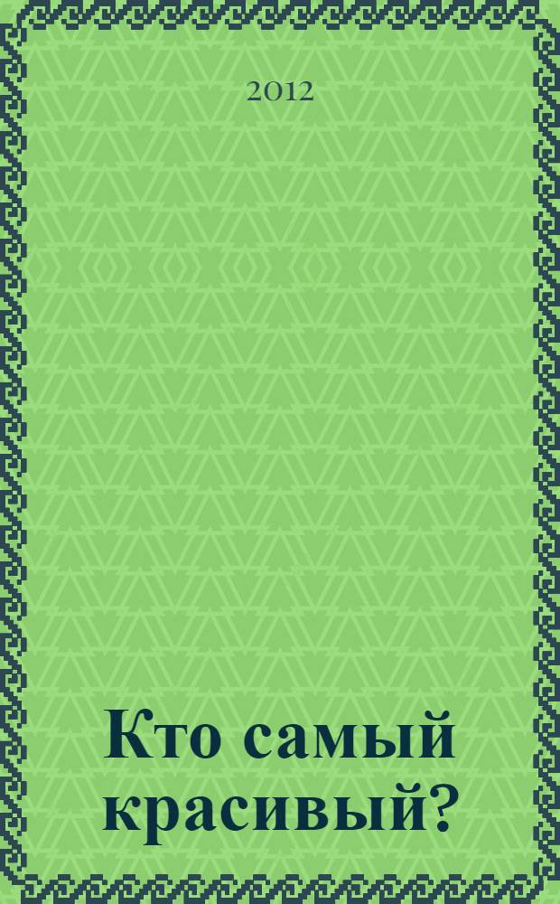 Кто самый красивый? : для дошкольного и младшего школьного возраста