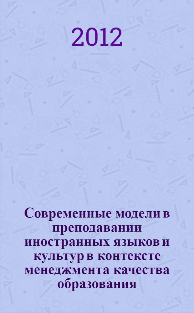 Современные модели в преподавании иностранных языков и культур в контексте менеджмента качества образования : материалы VI Всероссийской (с международным участием) научно-методической конференции, 10 апреля 2012 г