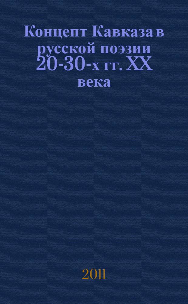 Концепт Кавказа в русской поэзии 20-30-х гг. XX века : автореф. дис. на соиск. учен. степ. к. филол. н. : специальность 10.01.01 <Русская литература>