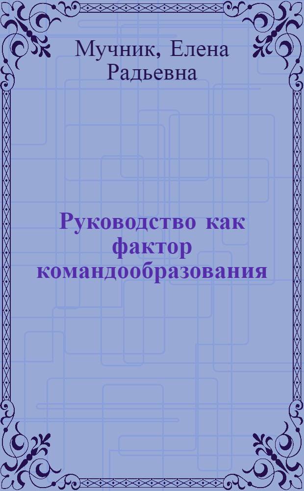Руководство как фактор командообразования : автореф. дис. на соиск. учен. степ. к. психол. н. : специальность 19.00.05 <Социальная психология>