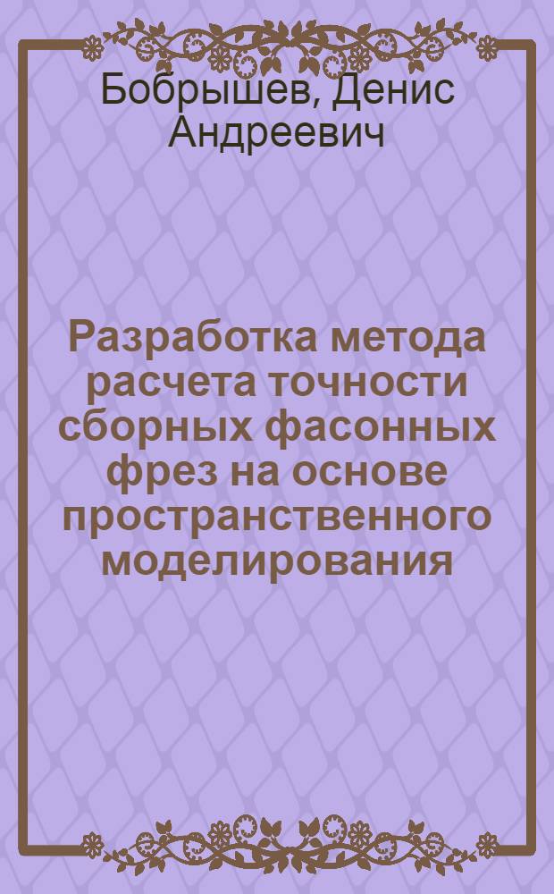 Разработка метода расчета точности сборных фасонных фрез на основе пространственного моделирования : автореф. дис. на соиск. учен. степ. к. т. н. : специальность 05.02.07 <Технология и оборудование механической и физико-технической обработки>