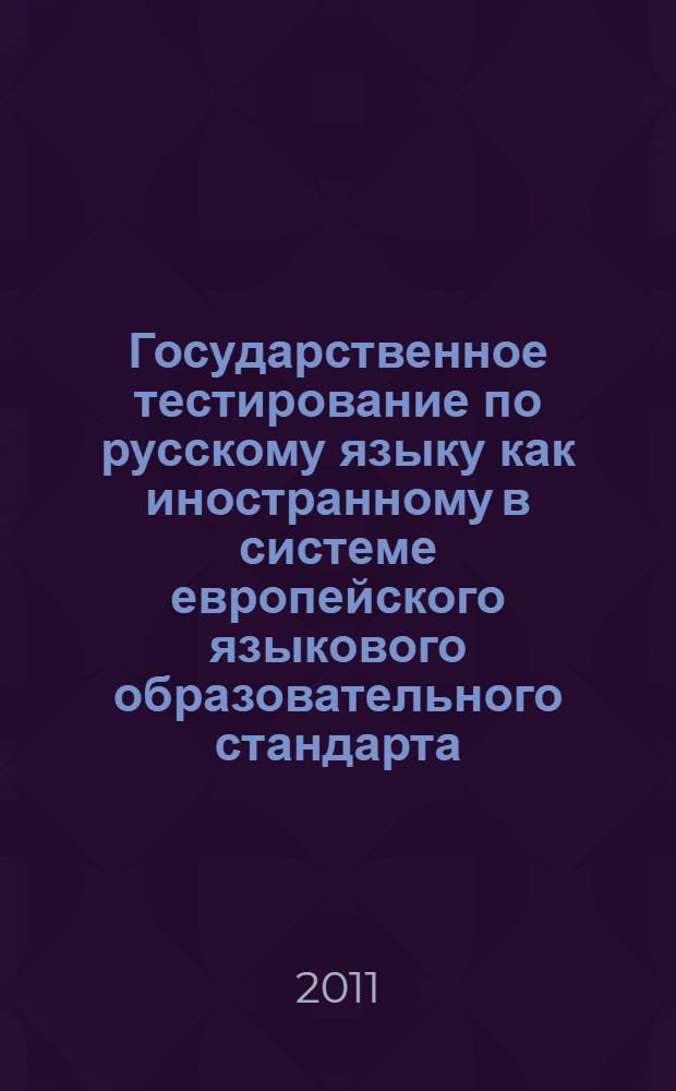 Государственное тестирование по русскому языку как иностранному в системе европейского языкового образовательного стандарта : автореф. дис. на соиск. учен. степ. к. п. н. : специальность 13.00.02 <Теория и методика обучения и воспитания по областям и уровням образования>
