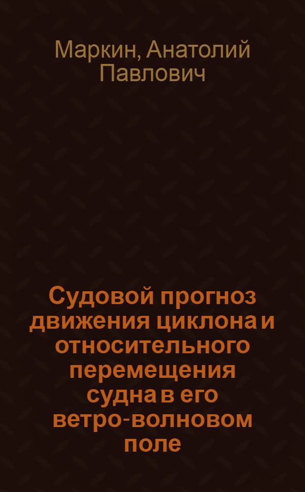 Судовой прогноз движения циклона и относительного перемещения судна в его ветро-волновом поле : автореферат диссертации на соискание ученой степени кандидата технических наук : специальность 05.22.19 <Эксплуатация водного транспорта, судовождение>