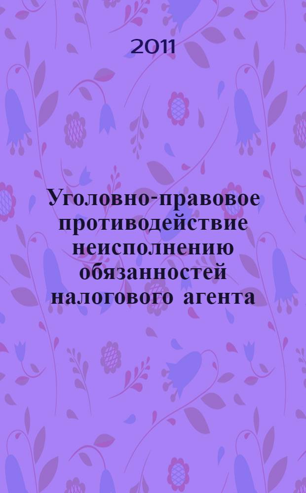 Уголовно-правовое противодействие неисполнению обязанностей налогового агента : автореферат диссертации на соискание ученой степени кандидата юридических наук : специальность 12.00.08 <Уголовное право и криминология; уголовно-исполнительное право>