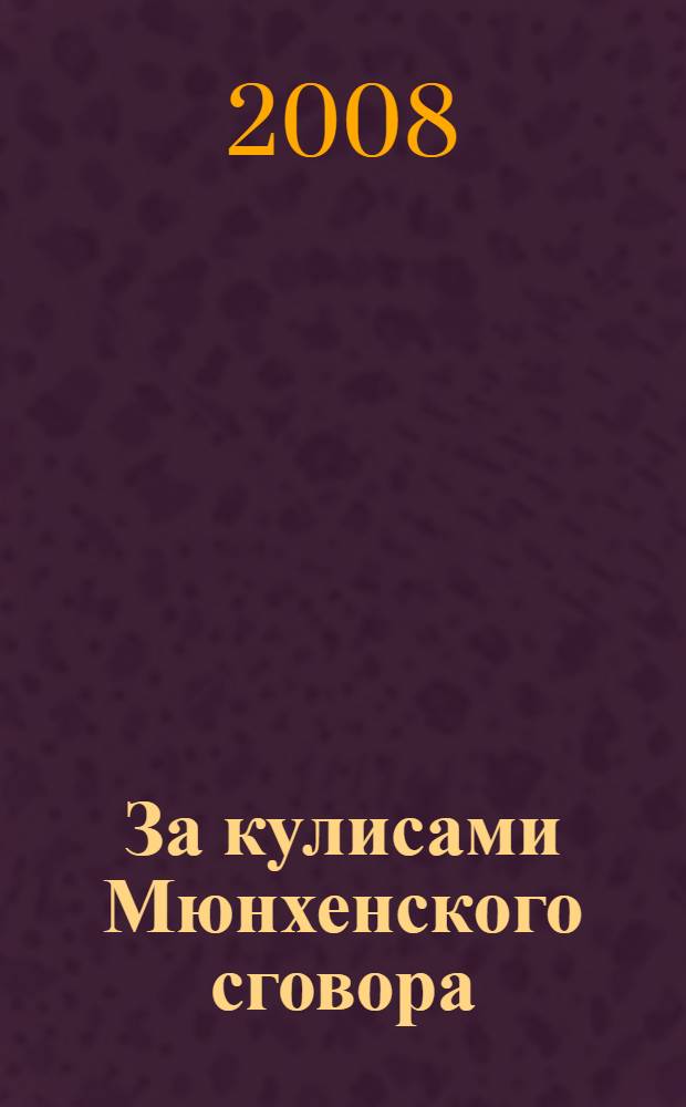 За кулисами Мюнхенского сговора : кто привел войну в СССР?