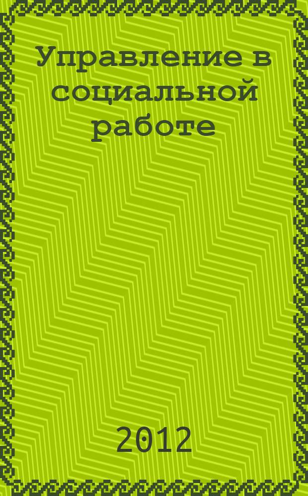Управление в социальной работе : учебное пособие : для студентов, обучающихся по направлению 040400.62 - Социальная работа