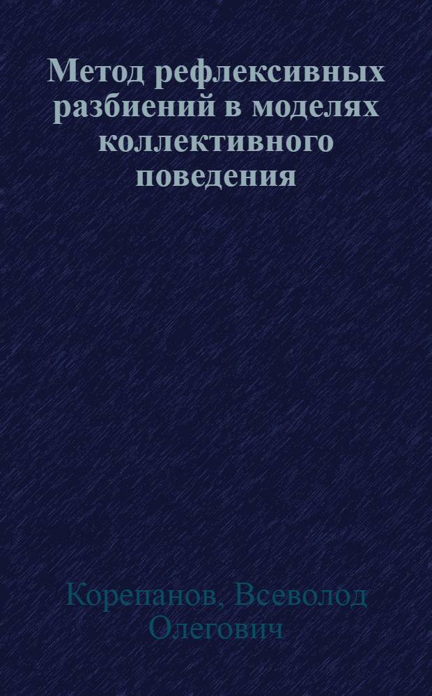Метод рефлексивных разбиений в моделях коллективного поведения : автореферат диссертации на соискание ученой степени кандидата технических наук : специальность 05.13.10 <Управление в социальных и экономических системах>
