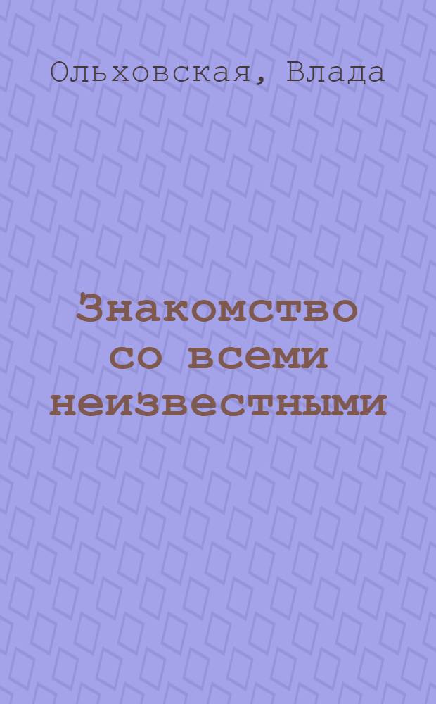 Знакомство со всеми неизвестными : роман
