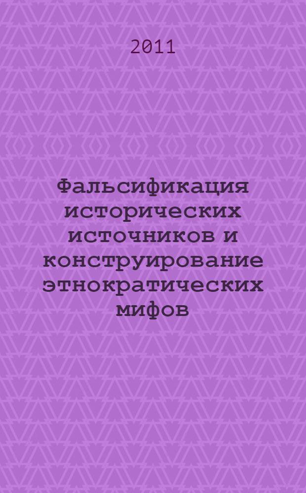 Фальсификация исторических источников и конструирование этнократических мифов : материалы круглого стола "Фальсификация источников и национальные истории", сентябрь 2007 г