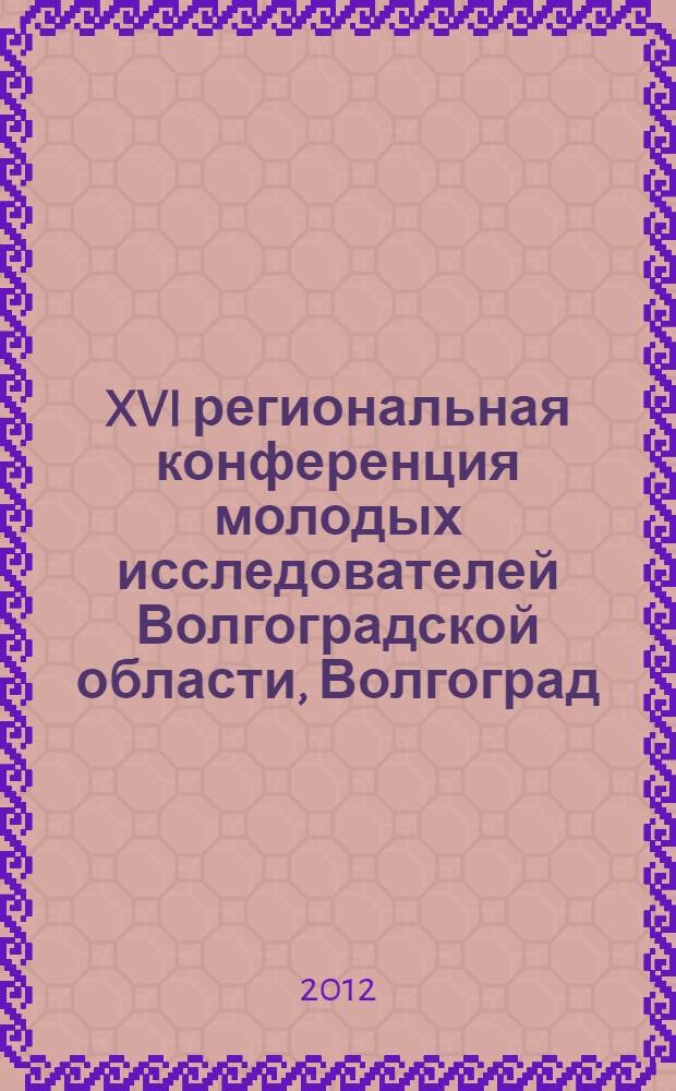 XVI региональная конференция молодых исследователей Волгоградской области, Волгоград, 8-11 ноября 2011 г.. Направление N 16 "Архитектура, строительство и экологические проблемы" : тезисы докладов
