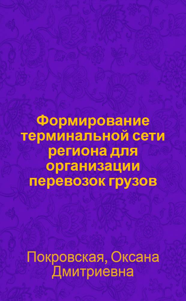 Формирование терминальной сети региона для организации перевозок грузов : научная монография