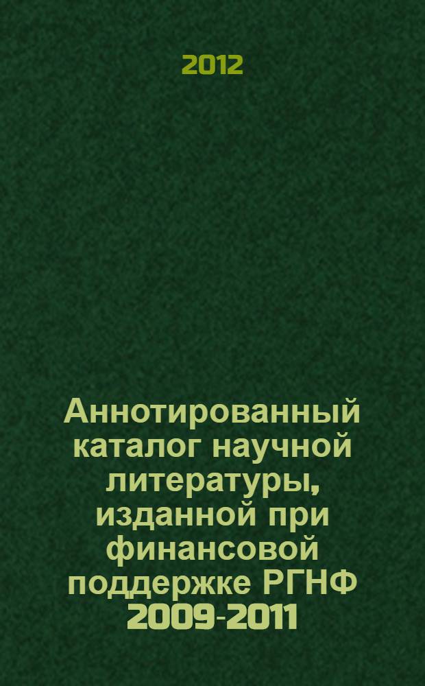 Аннотированный каталог научной литературы, изданной при финансовой поддержке РГНФ 2009-2011. Исторические науки