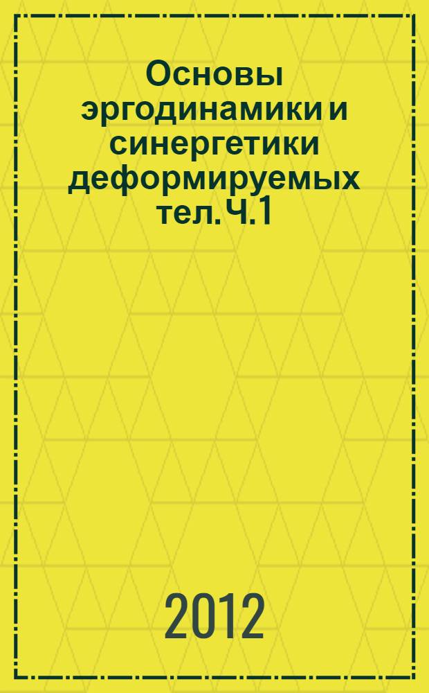 Основы эргодинамики и синергетики деформируемых тел. Ч. 1 : Основы физической механики деформируемых тел (состояние проблемы)
