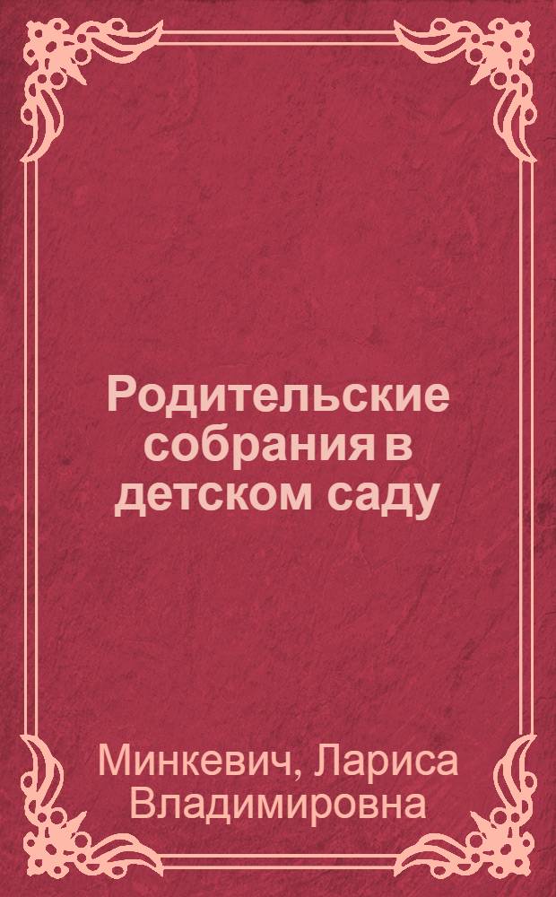 Родительские собрания в детском саду : старший дошкольный возраст : конспекты-сценарии родительских собраний в старших группах детского сада