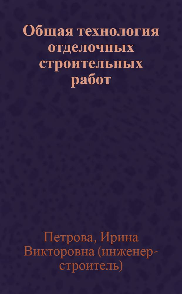 Общая технология отделочных строительных работ : учебное пособие для образовательных учреждений, реализующих программы начального профессионального образования