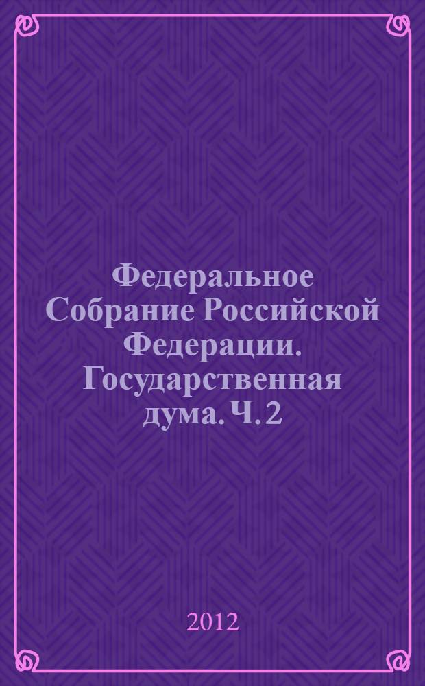 Федеральное Собрание Российской Федерации. Государственная дума. Ч. 2