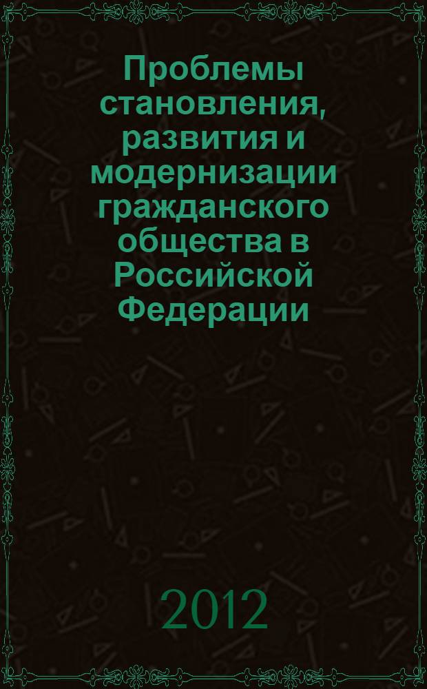 Проблемы становления, развития и модернизации гражданского общества в Российской Федерации: исторический, экономический, юридический аспекты : сборник материалов III международной научно-практической конференции, 18 апреля 2012 года