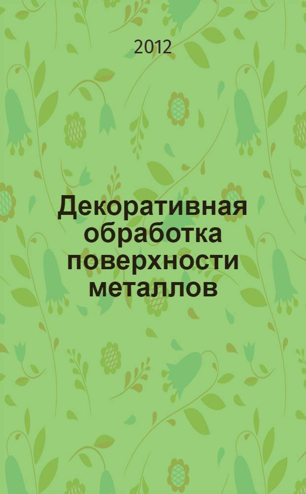Декоративная обработка поверхности металлов : анодные защитные и декоративные покрытия на поверхности легких конструкционных сплавов : курс лекций