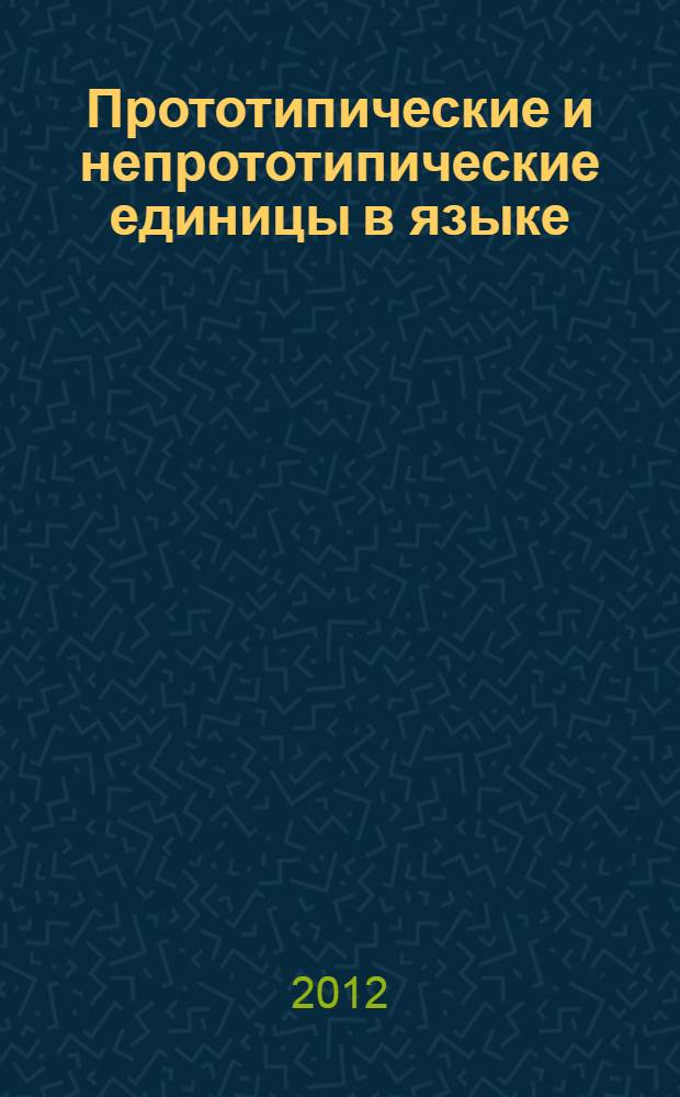 Прототипические и непрототипические единицы в языке : коллективная монография : сборник статей