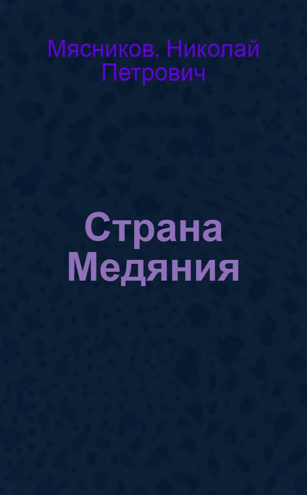 Страна Медяния : из истории жизни наших предков, да и своей собственной