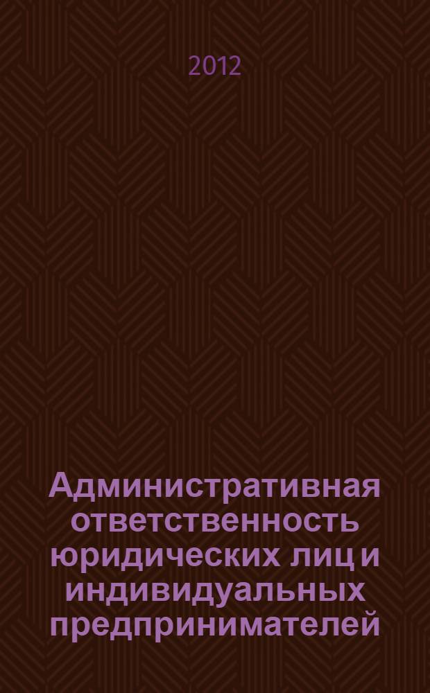 Административная ответственность юридических лиц и индивидуальных предпринимателей : особенности арбитражного и гражданского процессов : учебное пособие : для студентов юридических вузов