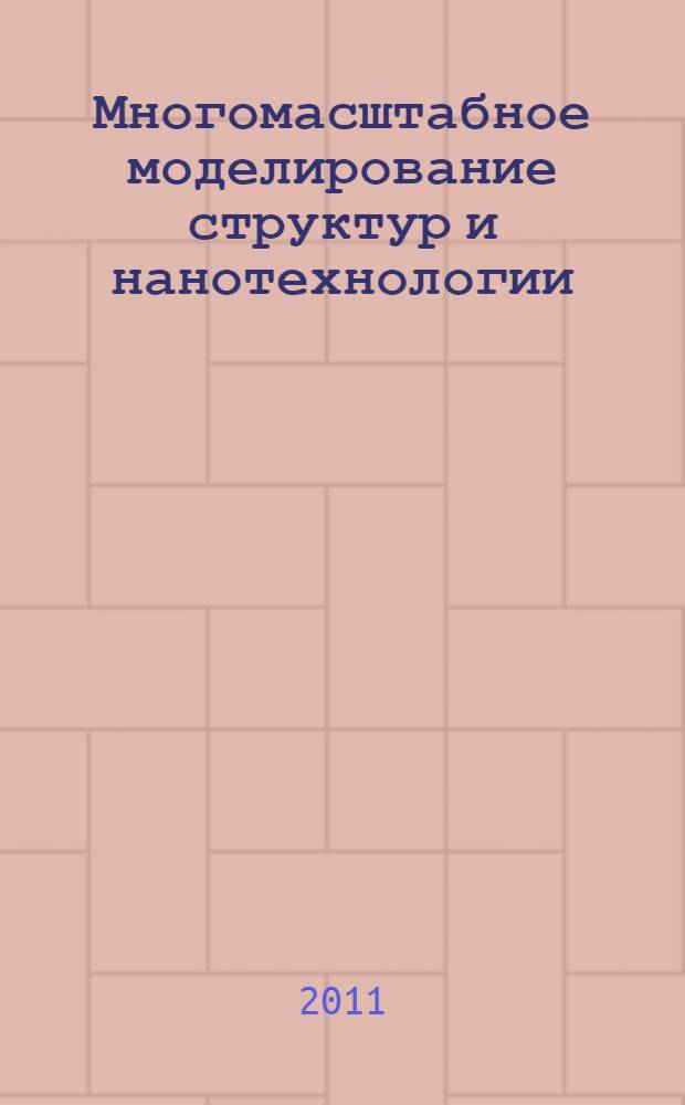 Многомасштабное моделирование структур и нанотехнологии : материалы международной научно-практической конференции, посвященной 190-летию со дня рождения академика Пафнутия Львовича Чебышёва, 100-летию со дня рождения академика Сергея Васильевича Вонсовского и 80-летию со дня рождения члена-корреспондента Виктора Анатольевича Буравихина, Тула, 3-7 октября 2011 года
