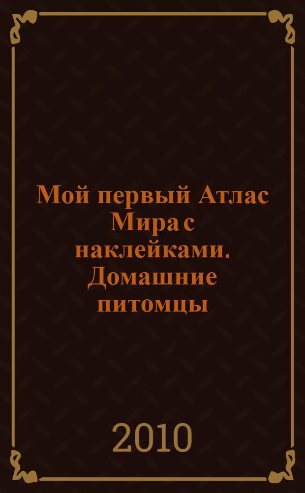 Мой первый Атлас Мира с наклейками. Домашние питомцы