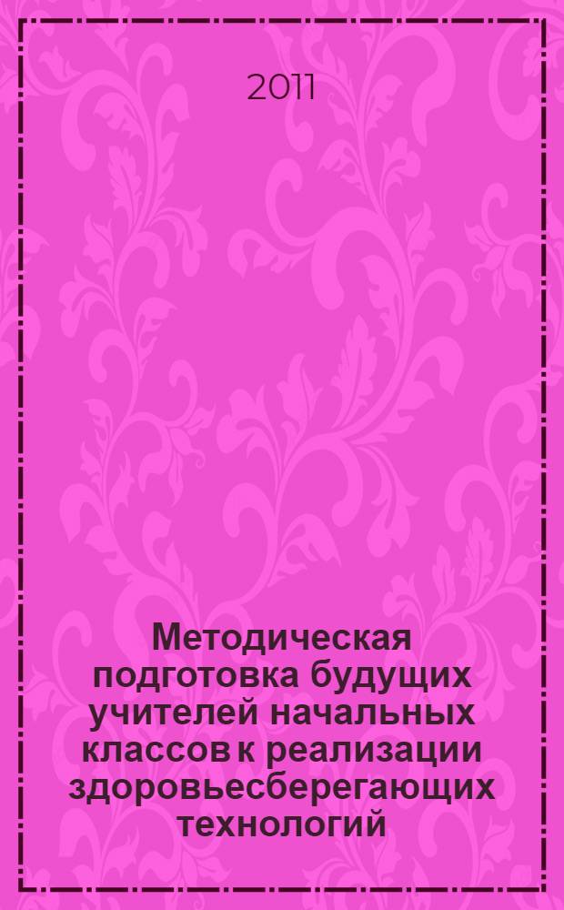 Методическая подготовка будущих учителей начальных классов к реализации здоровьесберегающих технологий: учеб.-метод. пос
