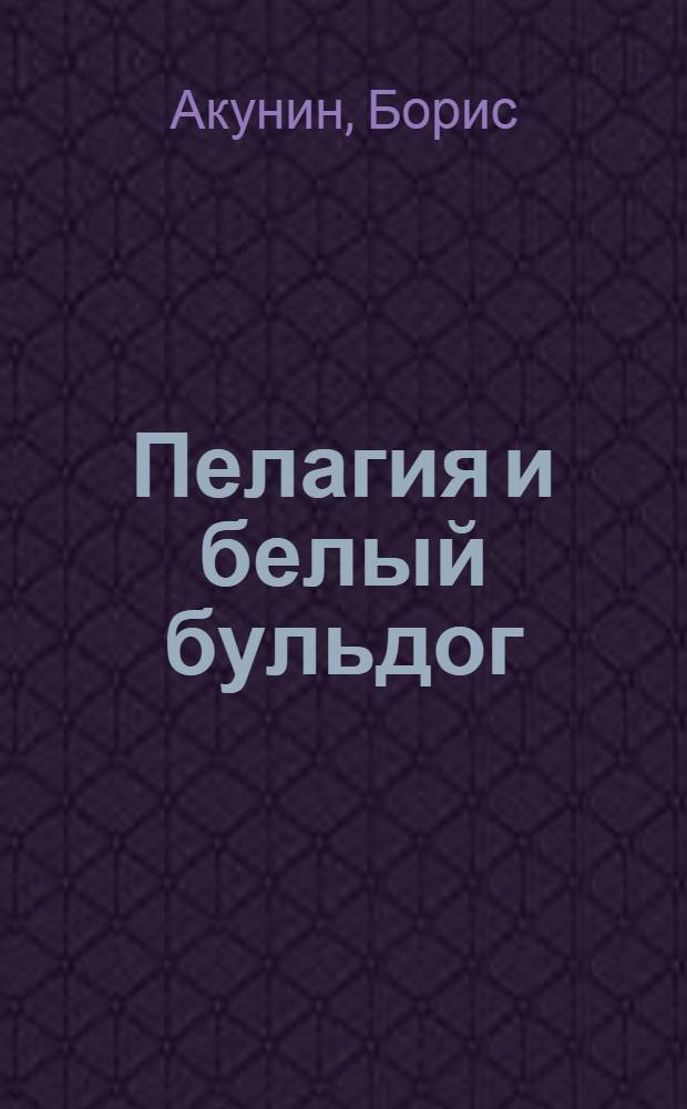 Пелагия и белый бульдог : роман