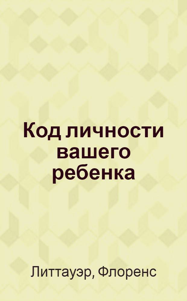 Код личности вашего ребенка: обращаем недостатки в достоинства
