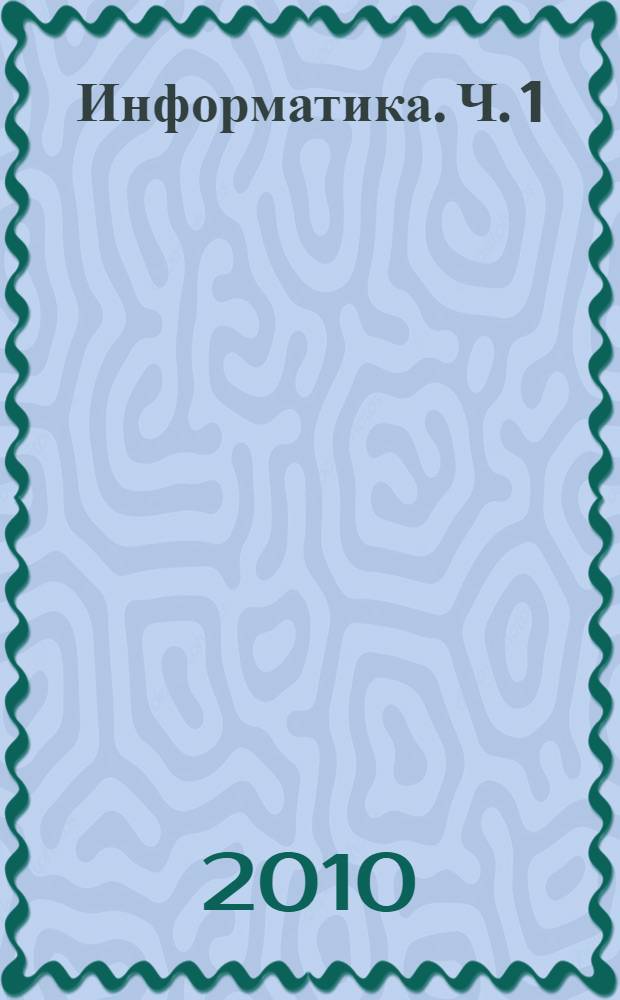 Информатика. Ч. 1 : Методологические и технологические основы
