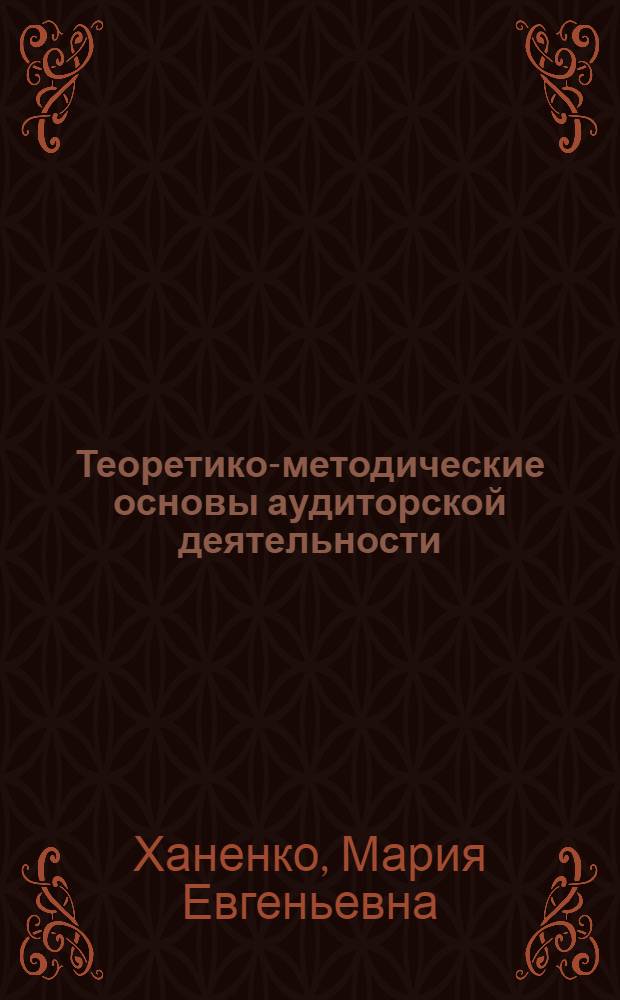 Теоретико-методические основы аудиторской деятельности : учеб. пособие