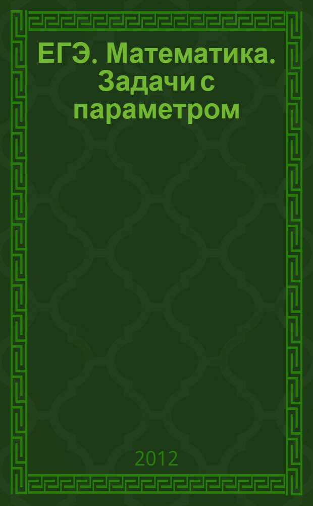 ЕГЭ. Математика. Задачи с параметром : пособие