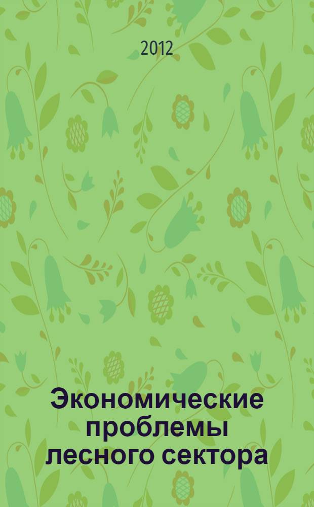 Экономические проблемы лесного сектора : сборник научных трудов Факультета экономики и управления Санкт-Петербургского государственного лесотехнического университета