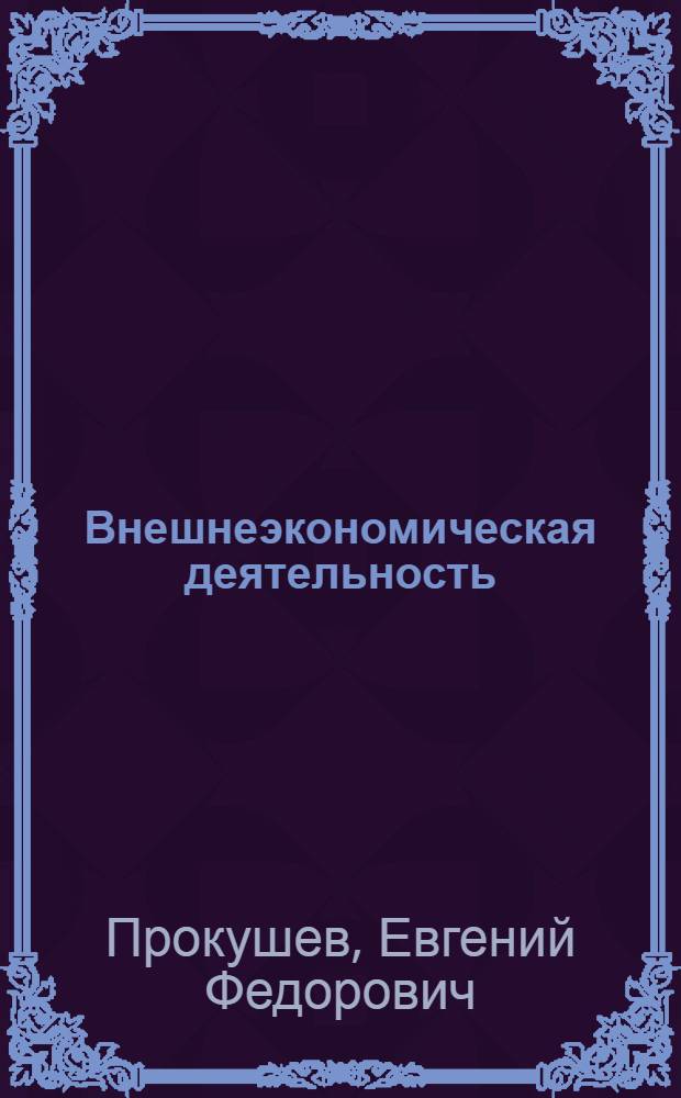 Внешнеэкономическая деятельность : учебник для бакалавров : для студентов высших учебных заведений, обучающихся по экономическим направлениям и специальностям : базовый курс