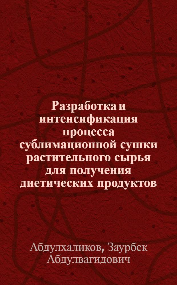 Разработка и интенсификация процесса сублимационной сушки растительного сырья для получения диетических продуктов : автореферат диссертации на соискание ученой степени кандидата технических наук : специальность 05.18.12 <Процессы и аппараты пищевых производств>
