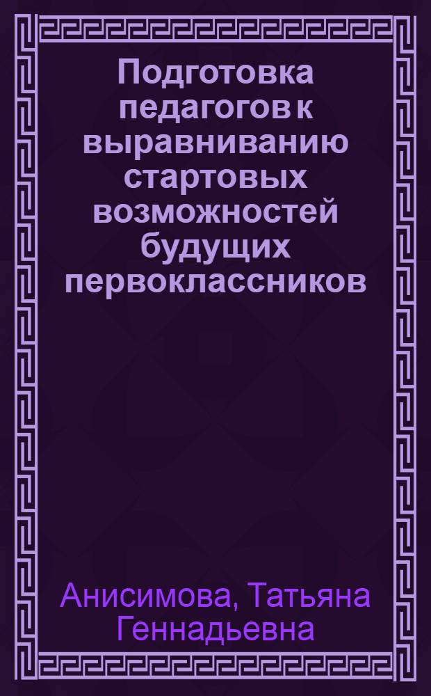 Подготовка педагогов к выравниванию стартовых возможностей будущих первоклассников : автореферат диссертации на соискание ученой степени кандидата педагогических наук : специальность 13.00.08 <Теория и методика профессионального образования>