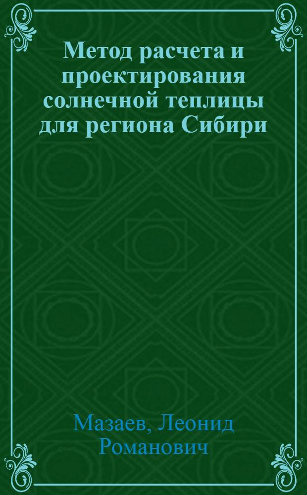 Метод расчета и проектирования солнечной теплицы для региона Сибири : автореферат диссертации на соискание ученой степени кандидата технических наук : специальность 05.20.02 <Электротехнологии и электрооборудование в сельском хозяйстве>