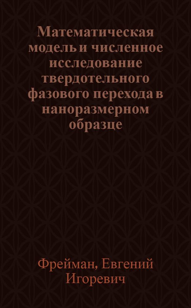 Математическая модель и численное исследование твердотельного фазового перехода в наноразмерном образце : автореферат диссертации на соискание ученой степени кандидата физико-математических наук : специальность 05.13.18 <Математическое моделирование, численные методы и комплексы программ>