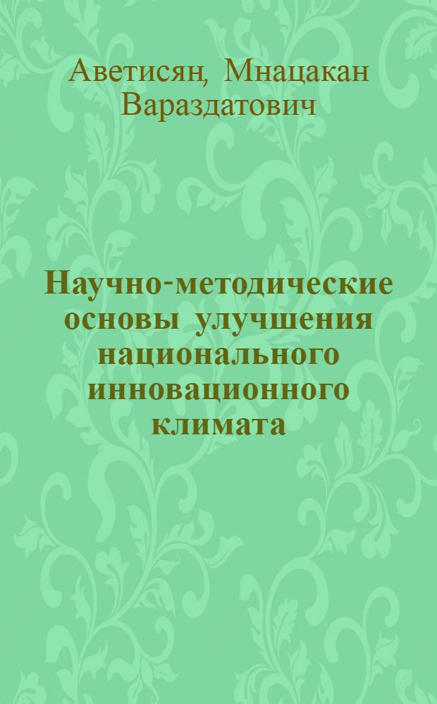 Научно-методические основы улучшения национального инновационного климата : автореферат диссертации на соискание ученой степени кандидата экономических наук : специальность 08.00.05 <Экономика и управление народным хозяйством по отраслям и сферам деятельности>