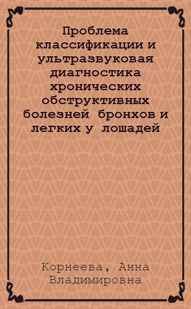 Проблема классификации и ультразвуковая диагностика хронических обструктивных болезней бронхов и легких у лошадей : автореферат диссертации на соискание ученой степени кандидата ветеринарных наук : специальность 06.02.01 <Диагностика болезней и терапия животных. Патология, онкология и морфология животных>