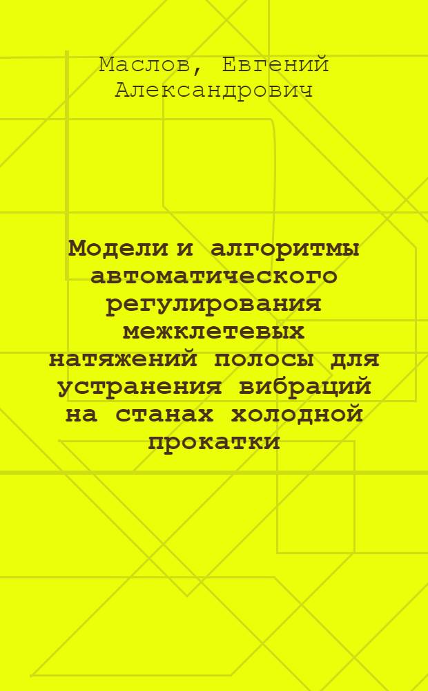 Модели и алгоритмы автоматического регулирования межклетевых натяжений полосы для устранения вибраций на станах холодной прокатки : автореферат диссертации на соискание ученой степени кандидата технических наук : специальность 05.13.06 <Автоматизация и управление технологическими процессами и производствами по отраслям>